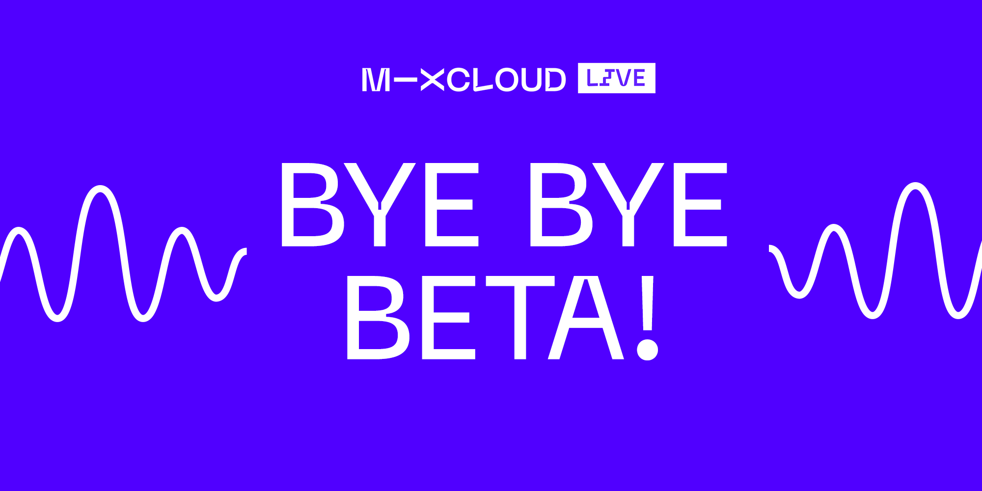 Bye Bye, Mixcloud LIVE Beta!
