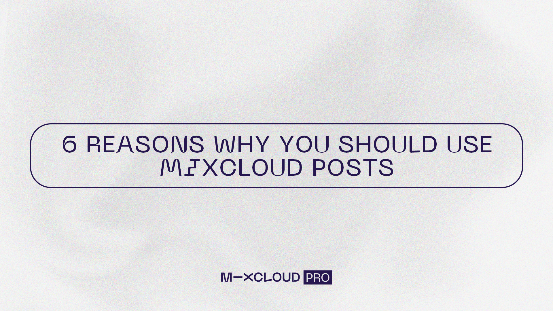 6 Reasons Why You Should Use Mixcloud Posts